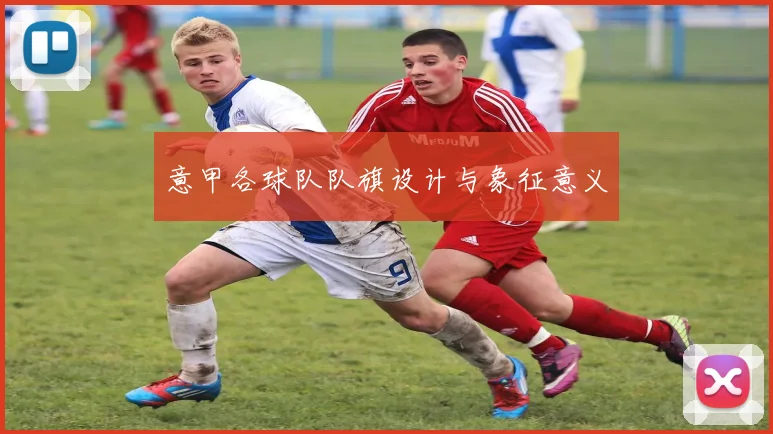 意甲各球队队旗设计与象征意义