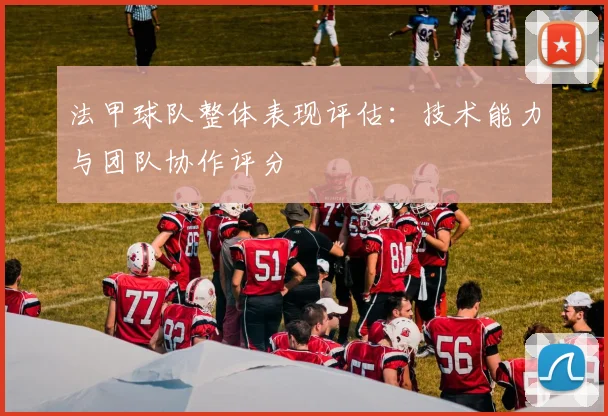 法甲球队整体表现评估：技术能力与团队协作评分